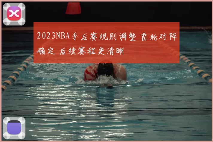 2023NBA季后赛规则调整 首轮对阵确定 后续赛程更清晰
