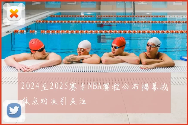 2024至2025赛季NBA赛程公布揭幕战焦点对决引关注