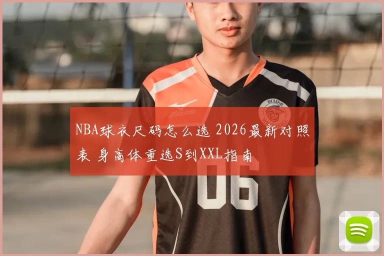 NBA球衣尺码怎么选 2026最新对照表 身高体重选S到XXL指南