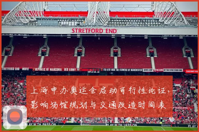 上海申办奥运会启动可行性论证，影响场馆规划与交通改造时间表