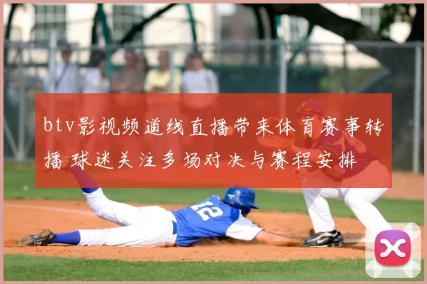 btv影视频道线直播带来体育赛事转播 球迷关注多场对决与赛程安排