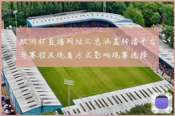 欧洲杯直播网址汇总涵盖转播平台与赛程及观看方式影响观赛选择