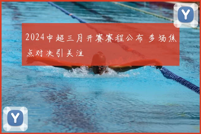 2024中超三月开赛赛程公布 多场焦点对决引关注