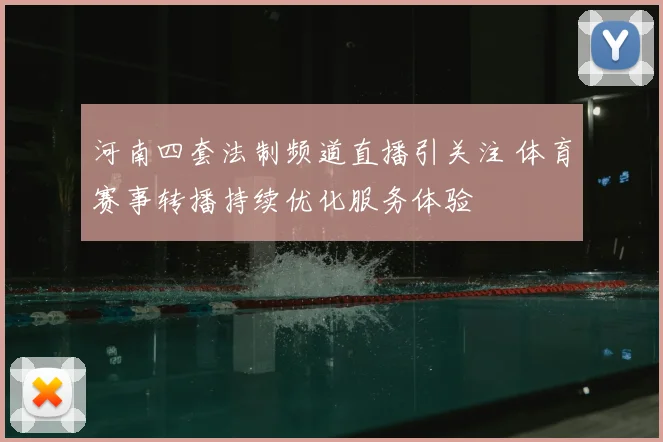 河南四套法制频道直播引关注 体育赛事转播持续优化服务体验