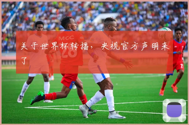 关于世界杯转播,央视官方声明来了