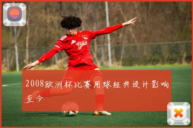 2008欧洲杯比赛用球经典设计影响至今