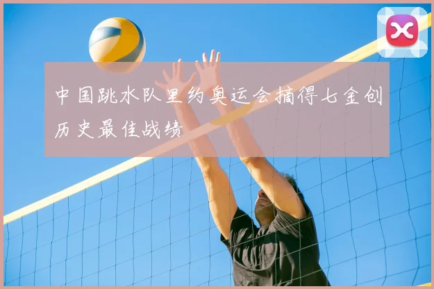 中国跳水队里约奥运会摘得七金创历史最佳战绩