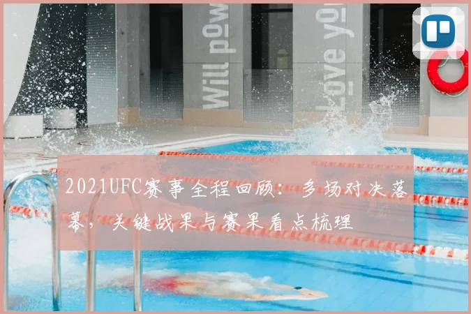 2021UFC赛事全程回顾：多场对决落幕，关键战果与赛果看点梳理