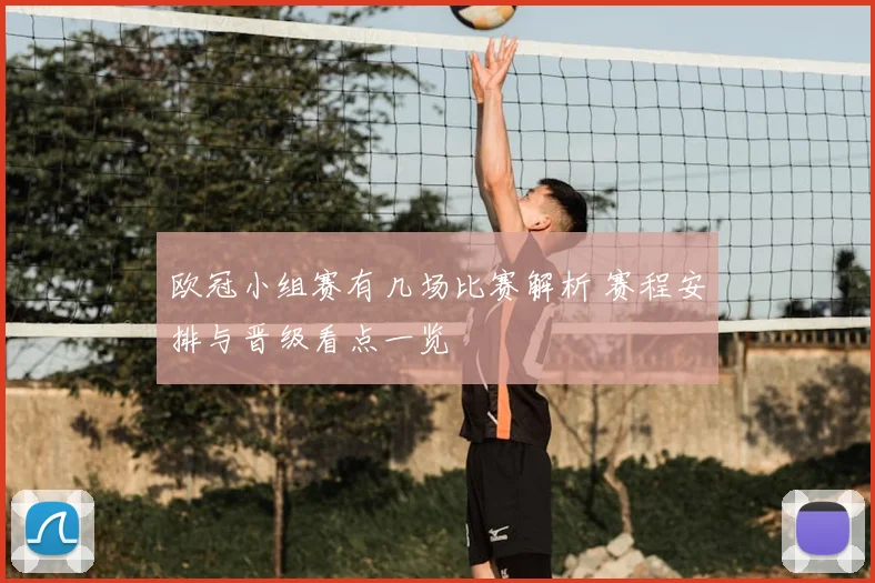 欧冠小组赛有几场比赛解析 赛程安排与晋级看点一览