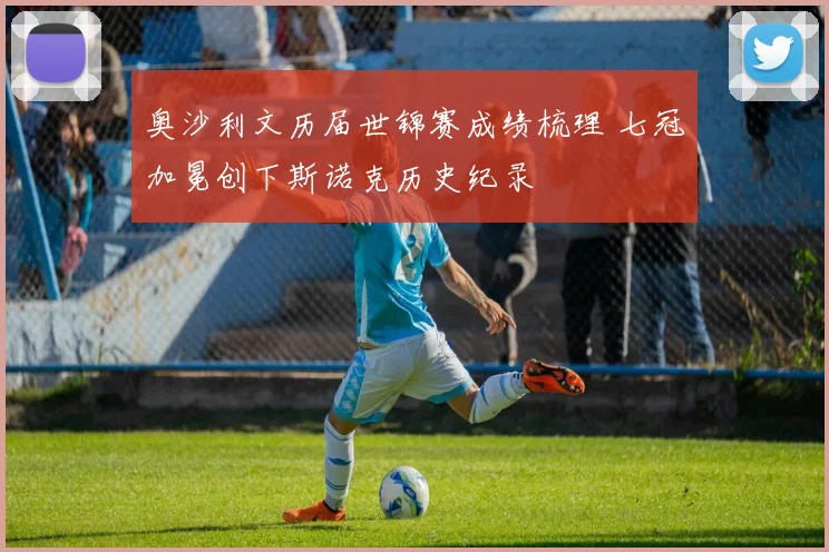 奥沙利文历届世锦赛成绩梳理 七冠加冕创下斯诺克历史纪录